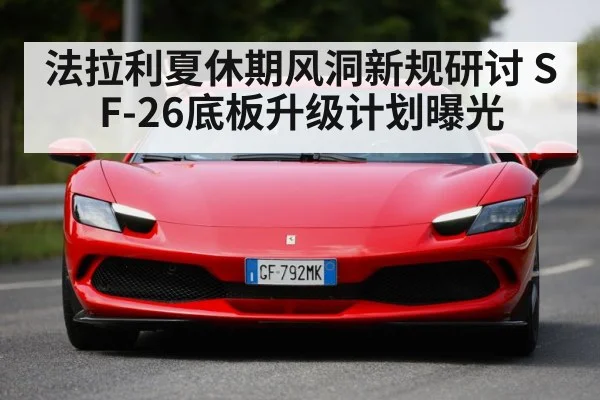 法拉利夏休期风洞新规研讨 SF-26底板升级计划曝光