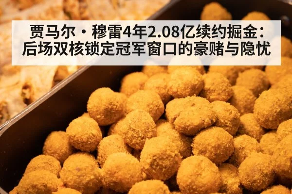 贾马尔·穆雷4年2.08亿续约掘金：后场双核锁定冠军窗口的豪赌与隐忧