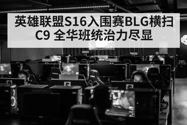 英雄联盟S16入围赛BLG横扫C9 全华班统治力尽显
