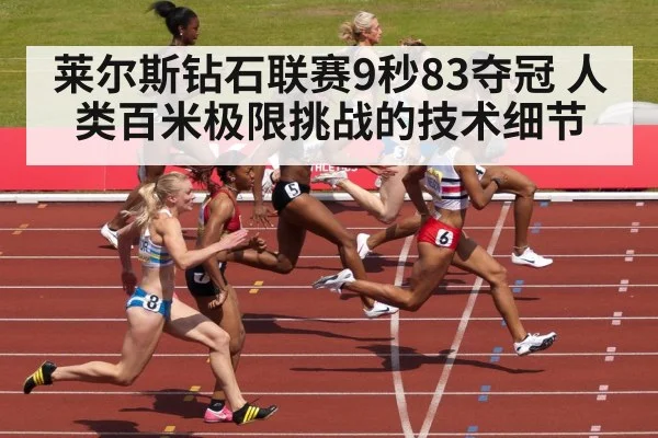 莱尔斯钻石联赛9秒83夺冠 人类百米极限挑战的技术细节